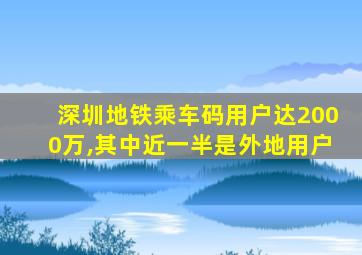 深圳地铁乘车码用户达2000万,其中近一半是外地用户