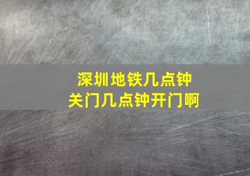 深圳地铁几点钟关门几点钟开门啊