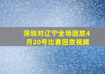 深圳对辽宁全场回放4月20号比赛回放视频