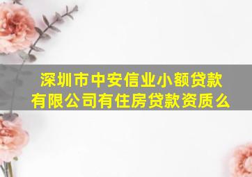 深圳市中安信业小额贷款有限公司有住房贷款资质么