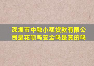 深圳市中融小额贷款有限公司是花呗吗安全吗是真的吗