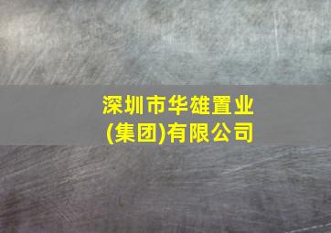 深圳市华雄置业(集团)有限公司