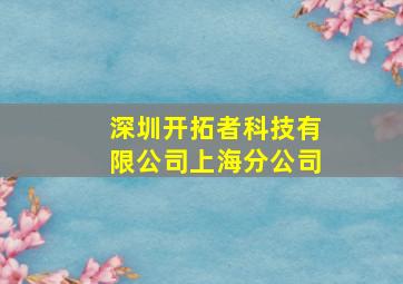 深圳开拓者科技有限公司上海分公司