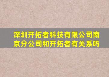 深圳开拓者科技有限公司南京分公司和开拓者有关系吗