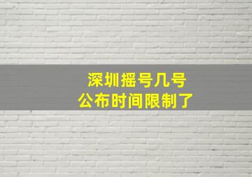 深圳摇号几号公布时间限制了