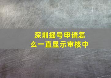 深圳摇号申请怎么一直显示审核中