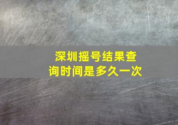 深圳摇号结果查询时间是多久一次