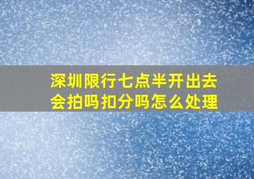 深圳限行七点半开出去会拍吗扣分吗怎么处理