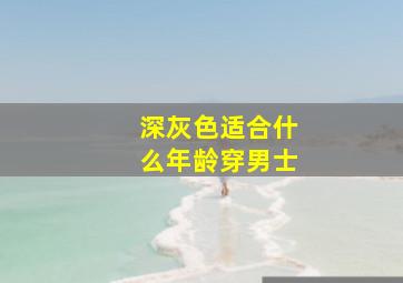 深灰色适合什么年龄穿男士