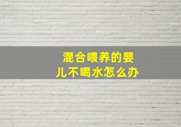 混合喂养的婴儿不喝水怎么办