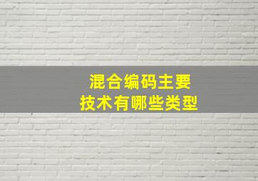 混合编码主要技术有哪些类型