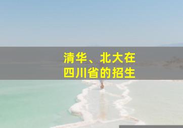 清华、北大在四川省的招生