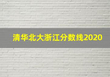 清华北大浙江分数线2020