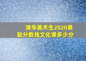 清华美术生2020录取分数线文化课多少分