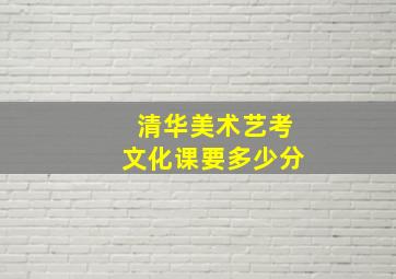 清华美术艺考文化课要多少分