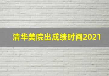 清华美院出成绩时间2021