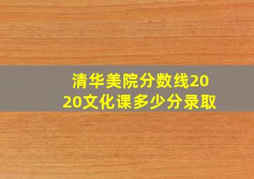 清华美院分数线2020文化课多少分录取