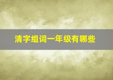 清字组词一年级有哪些