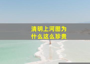 清明上河图为什么这么珍贵