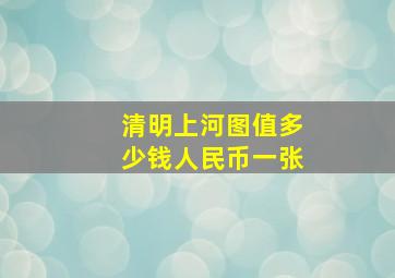 清明上河图值多少钱人民币一张