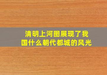 清明上河图展现了我国什么朝代都城的风光