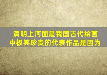 清明上河图是我国古代绘画中极其珍贵的代表作品是因为