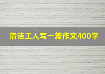 清洁工人写一篇作文400字