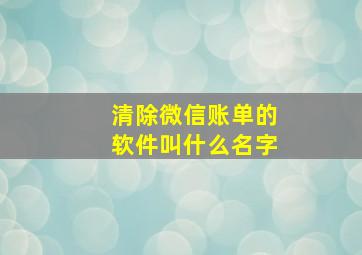 清除微信账单的软件叫什么名字