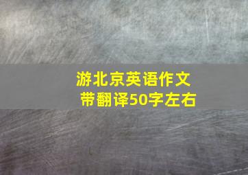 游北京英语作文带翻译50字左右