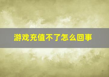 游戏充值不了怎么回事