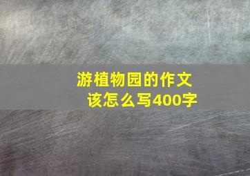 游植物园的作文该怎么写400字