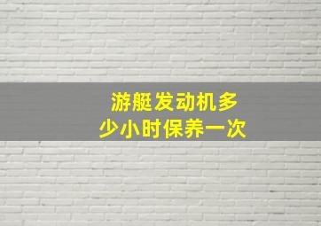 游艇发动机多少小时保养一次