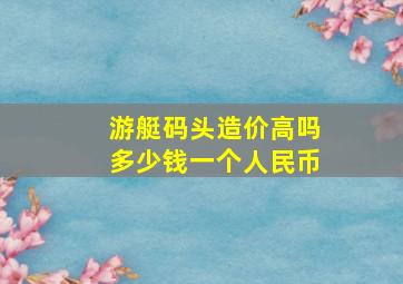 游艇码头造价高吗多少钱一个人民币