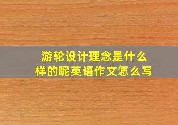 游轮设计理念是什么样的呢英语作文怎么写