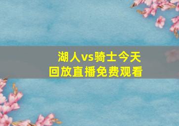 湖人vs骑士今天回放直播免费观看