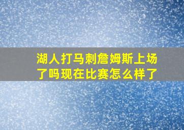 湖人打马刺詹姆斯上场了吗现在比赛怎么样了