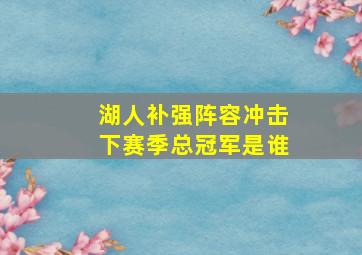 湖人补强阵容冲击下赛季总冠军是谁