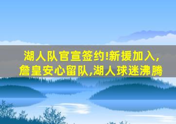 湖人队官宣签约!新援加入,詹皇安心留队,湖人球迷沸腾