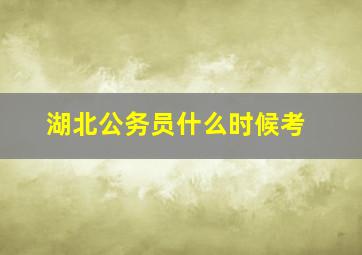 湖北公务员什么时候考