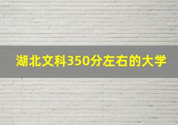 湖北文科350分左右的大学