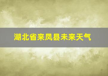 湖北省来凤县未来天气