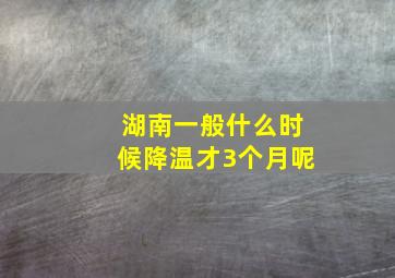 湖南一般什么时候降温才3个月呢