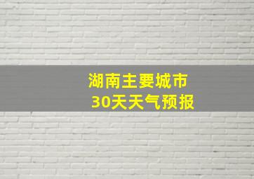 湖南主要城市30天天气预报