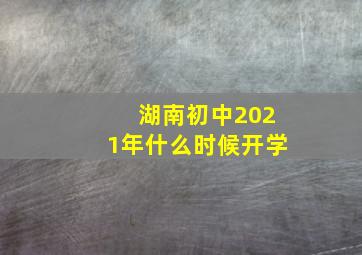 湖南初中2021年什么时候开学