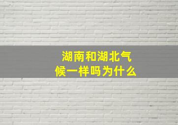 湖南和湖北气候一样吗为什么