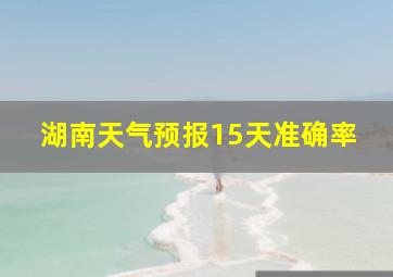 湖南天气预报15天准确率