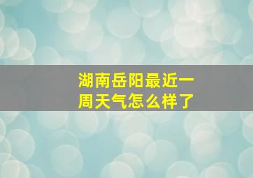 湖南岳阳最近一周天气怎么样了