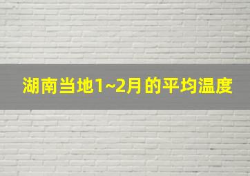 湖南当地1~2月的平均温度