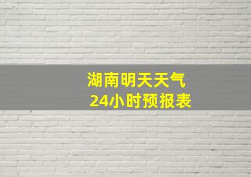 湖南明天天气24小时预报表