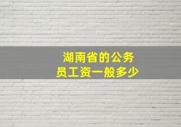 湖南省的公务员工资一般多少